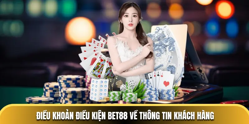 Điều khoản điều kiện BET88 về thông tin khách hàng