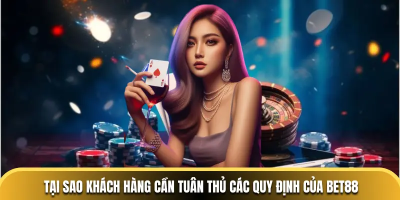 Tại sao khách hàng cần tuân thủ các quy định của BET88
